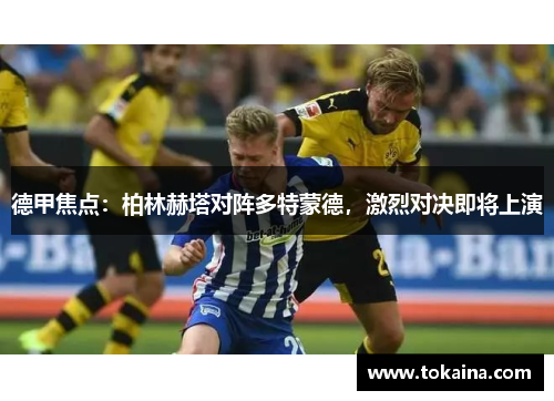德甲焦点：柏林赫塔对阵多特蒙德，激烈对决即将上演