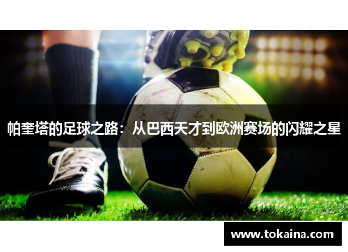 帕奎塔的足球之路：从巴西天才到欧洲赛场的闪耀之星