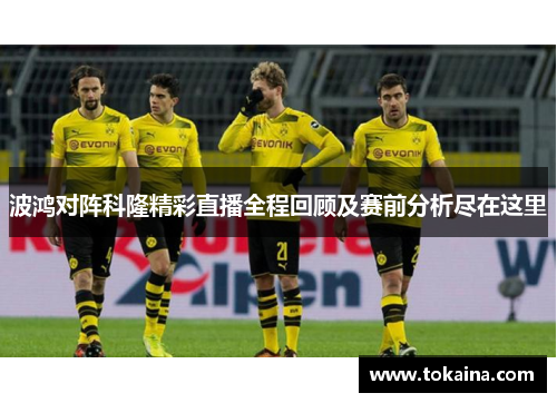 波鸿对阵科隆精彩直播全程回顾及赛前分析尽在这里