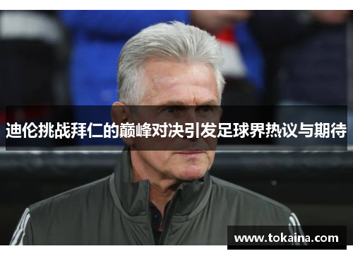 迪伦挑战拜仁的巅峰对决引发足球界热议与期待