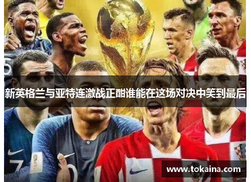 新英格兰与亚特连激战正酣谁能在这场对决中笑到最后
