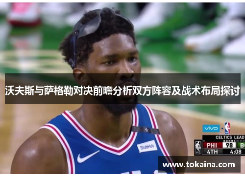 沃夫斯与萨格勒对决前瞻分析双方阵容及战术布局探讨