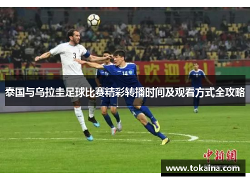 泰国与乌拉圭足球比赛精彩转播时间及观看方式全攻略