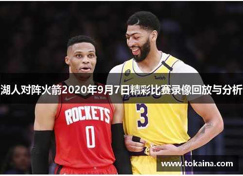 湖人对阵火箭2020年9月7日精彩比赛录像回放与分析