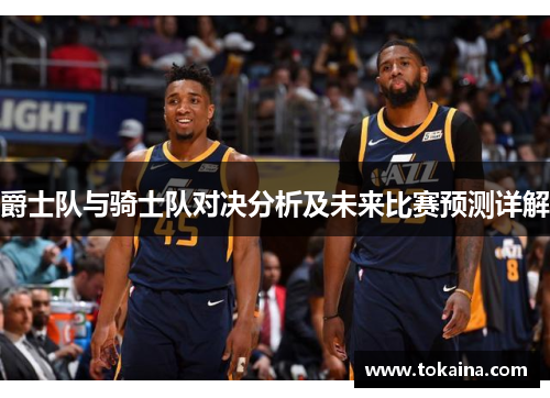 爵士队与骑士队对决分析及未来比赛预测详解
