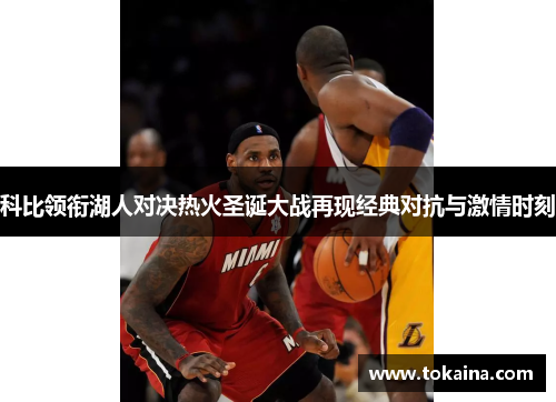 科比领衔湖人对决热火圣诞大战再现经典对抗与激情时刻