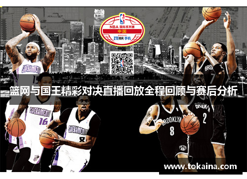 篮网与国王精彩对决直播回放全程回顾与赛后分析
