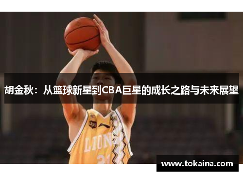 胡金秋：从篮球新星到CBA巨星的成长之路与未来展望
